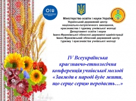  IV Всеукраїнська краєзнавчо-етнологічна конференція серед  учнівської молоді «Завжди в народі буде жити, що серце серцю передасть…»